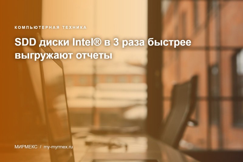 SDD диски Intel® в 3 раза быстрее выгружают отчеты