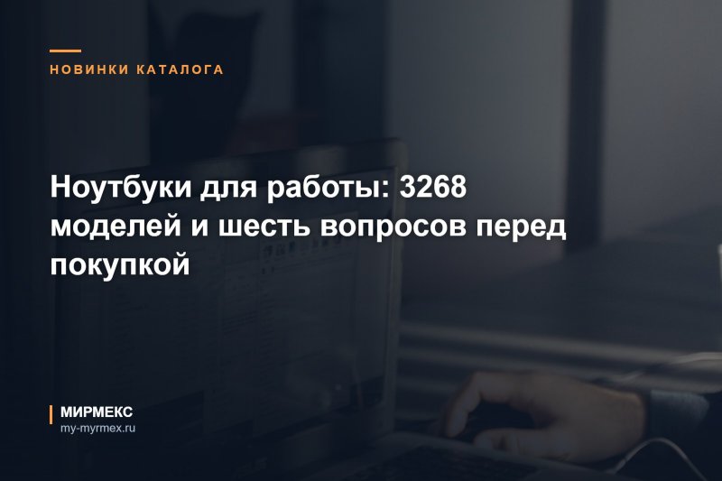 Ноутбуки для работы: 3268 моделей и шесть вопросов перед покупкой