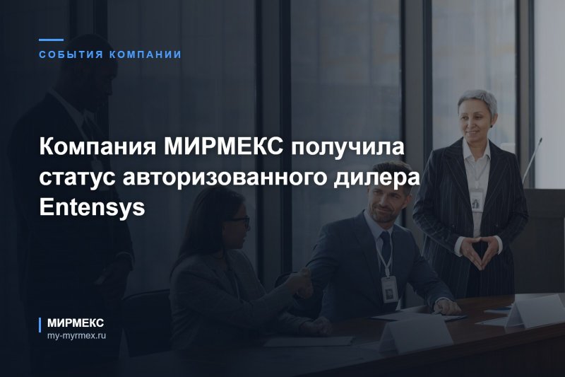 Компания МИРМЕКС получила статус авторизованного дилера Entensys