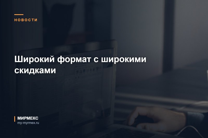 Широкий формат с широкими скидками