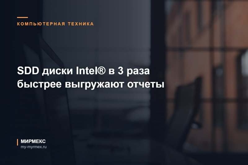 SDD диски Intel® в 3 раза быстрее выгружают отчеты