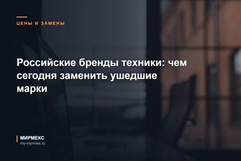 Российские бренды техники: чем сегодня заменить ушедшие марки