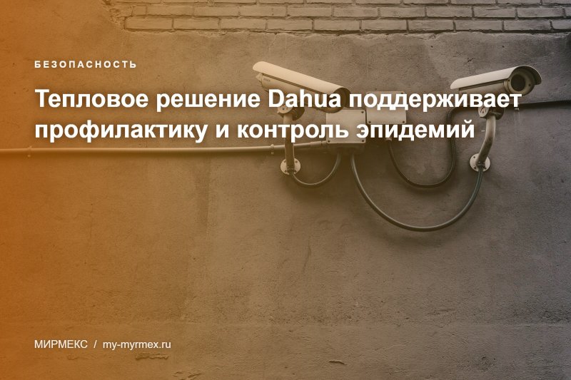 Тепловое решение Dahua поддерживает профилактику и контроль эпидемий