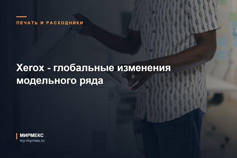 Xerox - глобальные изменения модельного ряда
