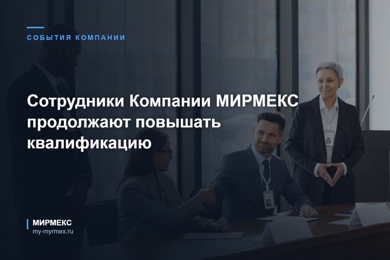 Сотрудники Компании МИРМЕКС продолжают повышать квалификацию