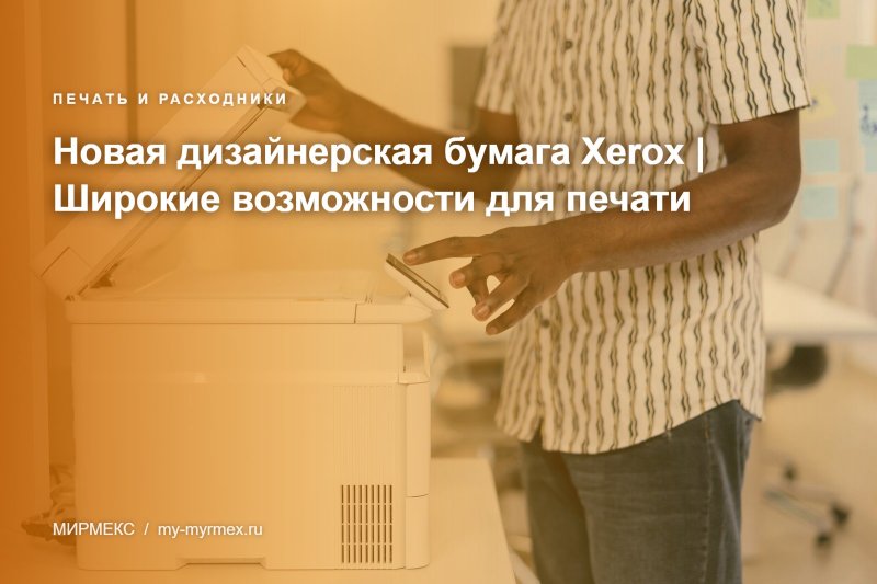 Новая дизайнерская бумага Xerox | Широкие возможности для печати
