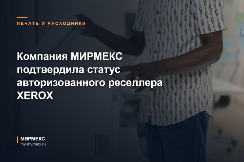 Компания МИРМЕКС подтвердила статус авторизованного реселлера XEROX