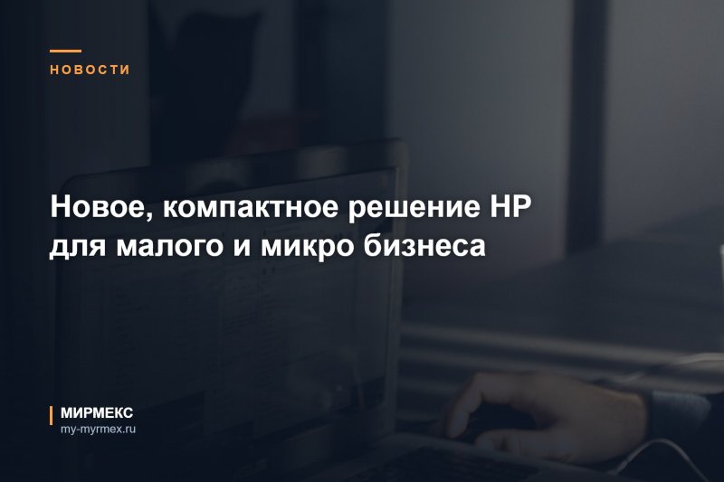 Новое, компактное решение HP для малого и микро бизнеса