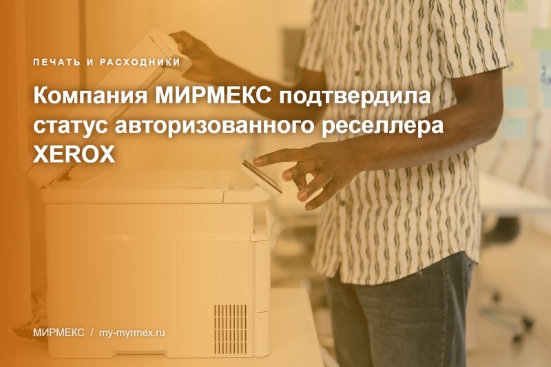 Компания МИРМЕКС подтвердила статус авторизованного реселлера XEROX 