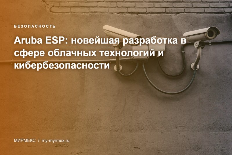 Aruba ESP: новейшая разработка в сфере облачных технологий и кибербезопасности