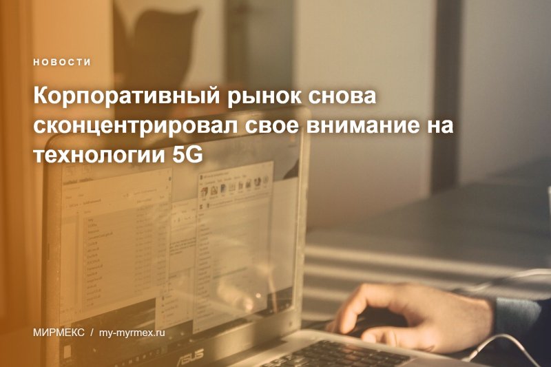 Корпоративный рынок снова сконцентрировал свое внимание на технологии 5G