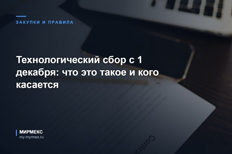 Технологический сбор с 1 декабря: что это такое и кого касается