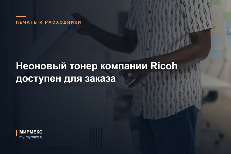 Неоновый тонер компании Ricoh доступен для заказа