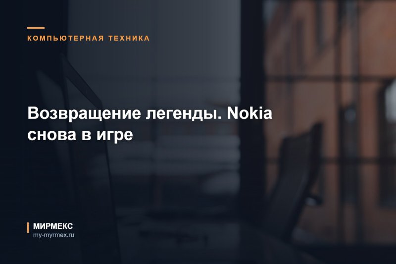 Возвращение легенды. Nokia снова в игре