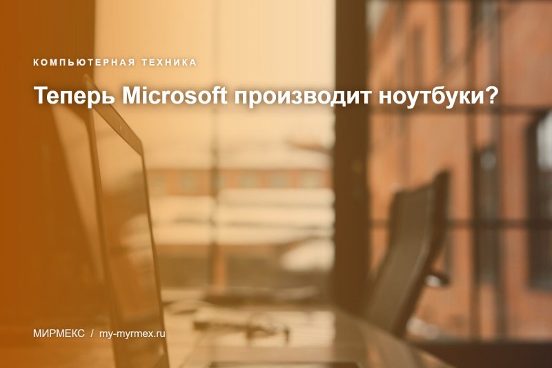 Теперь Microsoft производит ноутбуки? 