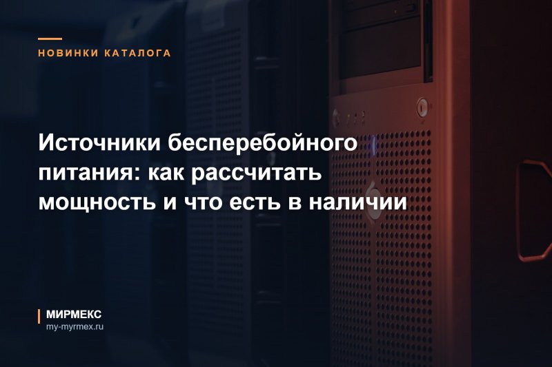 Источники бесперебойного питания: как рассчитать мощность и что есть в наличии