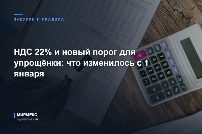 НДС 22% и новый порог для упрощёнки: что изменилось с 1 января